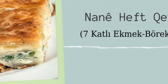 Nanê Heft Qet (Yedi Katlı Ekmek-Börek)