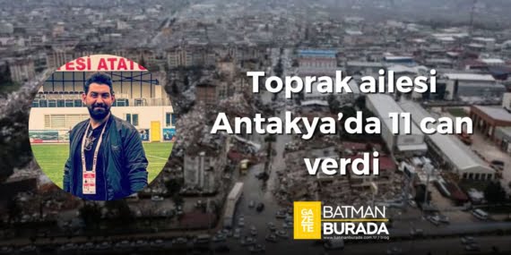 Batmanlı Toprak ailesi Antakya’da 11 can verdi