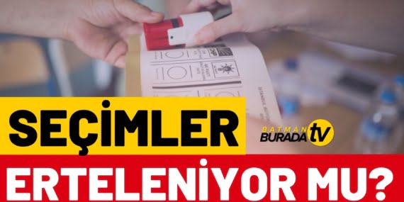 Seçimler erteleniyor mu?