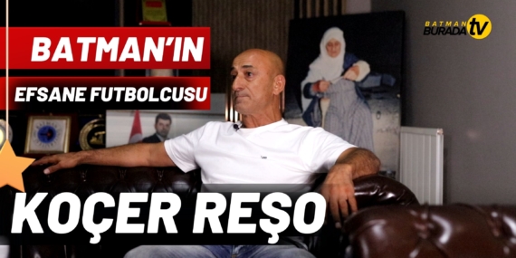 BATMAN’IN EFSANE FUTBOLCUSU KOÇER REŞO