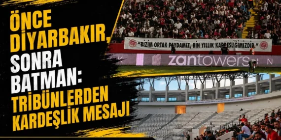 Önce Diyarbakır, sonra Batman: Tribünlerden kardeşlik mesajı