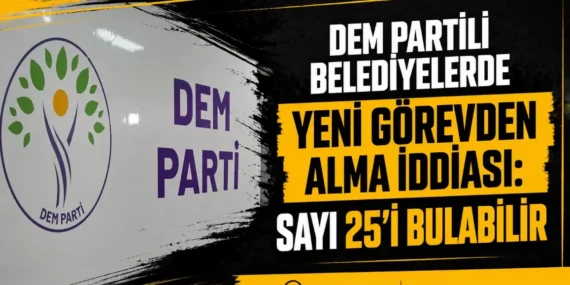 DEM Partili belediyelerde yeni görevden alma iddiası: Sayı 25’i bulabilir