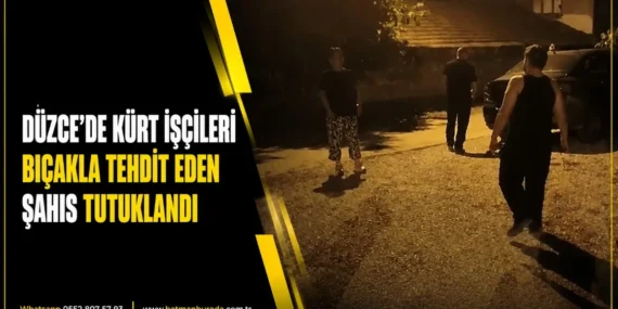 Düzce’de Kürt işçileri bıçakla tehdit eden şahıs tutuklandı