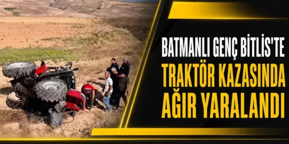Batmanlı Genç Bitlis’te traktör kazasında ağır yaralandı