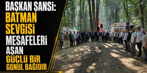 Başkan Şansi: Batman sevgisi mesafeleri aşan güçlü bir gönül bağıdır