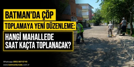 Batman’da çöp toplamaya yeni düzenleme: Hangi mahallede saat kaçta toplanacak?