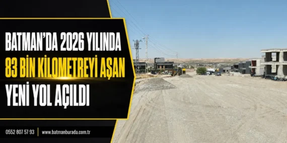 Batman’da 2026 yılında 83 bin kilometreyi aşan yeni yol açıldı