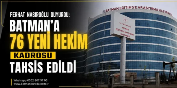 Ferhat Nasıroğlu duyurdu: Batman’a 76 yeni hekim kadrosu tahsis edildi