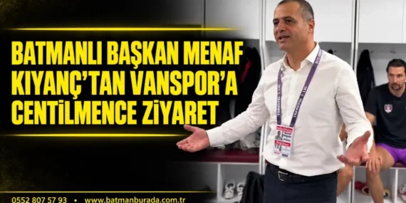 Batmanlı Başkan Menaf Kıyanç’tan Vanspor’a centilmence ziyaret