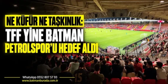 Ne küfür ne taşkınlık: TFF yine Batman Petrolspor’u hedef aldı