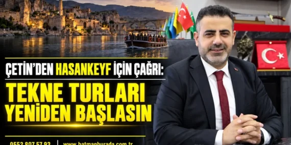 Çetin’den Hasankeyf için çağrı: Tekne turları yeniden başlasın