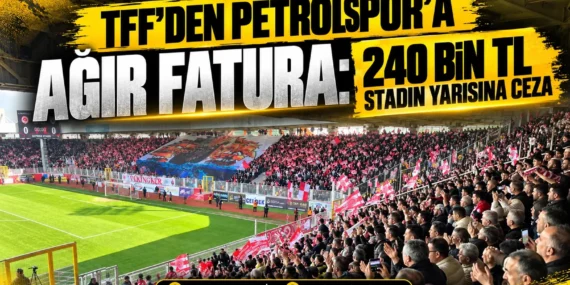 TFF’den Petrolspor’a ağır fatura: 240 Bin TL, stadın yarısına ceza